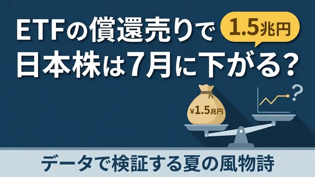 ETFの換金売りで7月に日本株は下がる？1.5兆円の正体とデータで見る本当のところ